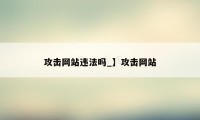 攻击网站违法吗_】攻击网站