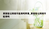 黑客能让网络不能用吗苹果_黑客能让网络不能用吗