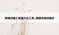 网络扫描工具是什么工具_网络攻击扫描术