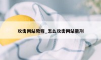 攻击网站教程_怎么攻击网站量刑