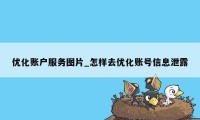 优化账户服务图片_怎样去优化账号信息泄露