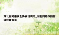 湖北省网络安全协会培训班_湖北网络攻防省级技能大赛