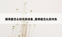 服务器怎么放攻击设备_服务器怎么放攻击