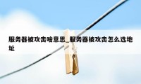 服务器被攻击啥意思_服务器被攻击怎么选地址