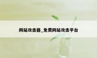 网站攻击器_免费网站攻击平台