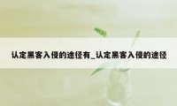 认定黑客入侵的途径有_认定黑客入侵的途径