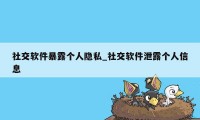 社交软件暴露个人隐私_社交软件泄露个人信息