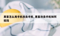 黑客怎么用手机攻击手机_黑客攻击手机如何抵挡