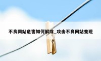 不良网站危害如何解除_攻击不良网站变现