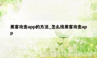 黑客攻击app的方法_怎么找黑客攻击app