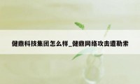 健鼎科技集团怎么样_健鼎网络攻击遭勒索