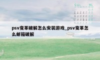 psv变革破解怎么安装游戏_psv变革怎么邮箱破解