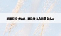 泄漏招投标信息_招投标信息泄露怎么办