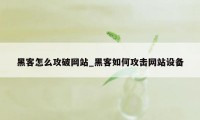 黑客怎么攻破网站_黑客如何攻击网站设备