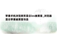 苹果手机浏览网页显示ios被黑客_浏览器显示苹果被黑客攻击