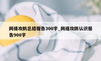 网络攻防总结报告300字_网络攻防认识报告900字