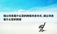 端口攻击是什么型的网络攻击方式_端口攻击是什么型的网络