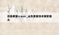 济南黑客cracer_山东黑客技术哪家强大