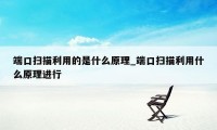 端口扫描利用的是什么原理_端口扫描利用什么原理进行