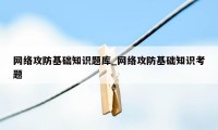 网络攻防基础知识题库_网络攻防基础知识考题