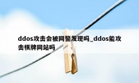 ddos攻击会被网警发现吗_ddos能攻击棋牌网站吗