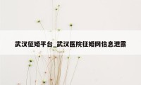 武汉征婚平台_武汉医院征婚网信息泄露