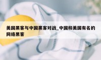 美国黑客与中国黑客对战_中国和美国有名的网络黑客