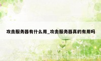 攻击服务器有什么用_攻击服务器真的有用吗