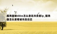 服务器被ddos怎么查出攻击者ip_服务器怎么查看被攻击日志