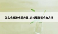 怎么攻破游戏服务器_游戏服务器攻击方法