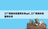 工厂网络攻击案例分享ppt_工厂网络攻击案例分享