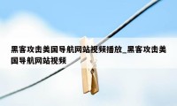 黑客攻击美国导航网站视频播放_黑客攻击美国导航网站视频