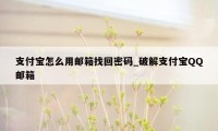 支付宝怎么用邮箱找回密码_破解支付宝QQ邮箱