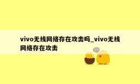 vivo无线网络存在攻击吗_vivo无线网络存在攻击