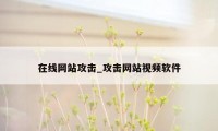 在线网站攻击_攻击网站视频软件