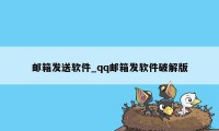 邮箱发送软件_qq邮箱发软件破解版