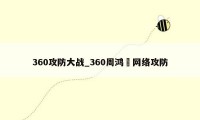 360攻防大战_360周鸿祎网络攻防