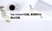 tcp connect扫描_局域网tcp端口扫描
