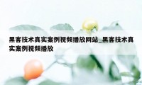 黑客技术真实案例视频播放网站_黑客技术真实案例视频播放