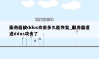 服务器被ddos攻击多久能恢复_服务器遭遇ddos攻击了