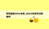 如何避免ddos攻击_DDoS攻击可以防雨吗