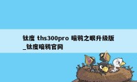 钛度 ths300pro 暗鸦之眼升级版_钛度暗鸦官网