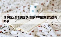 俄罗斯为什么黑客多_俄罗斯有被黑客攻击吗知乎