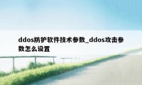 ddos防护软件技术参数_ddos攻击参数怎么设置