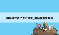 网站被攻击了怎么恢复_网站被重复攻击