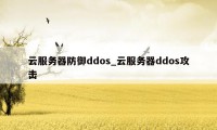 云服务器防御ddos_云服务器ddos攻击