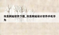 攻击网站软件下载_攻击网站设计软件手机华为