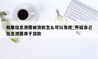 如果信息泄露被贷款怎么可以发现_怀疑自己信息泄露用于贷款