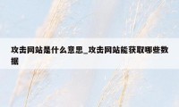 攻击网站是什么意思_攻击网站能获取哪些数据