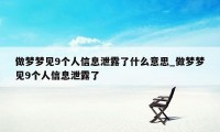 做梦梦见9个人信息泄露了什么意思_做梦梦见9个人信息泄露了